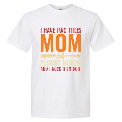 Retro I Have 2 Titles Mom And Flight Nurse Funny Mom Cool Gift Garment-Dyed Heavyweight T-Shirt