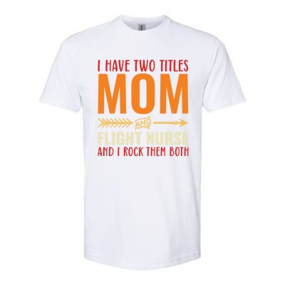 Retro I Have 2 Titles Mom And Flight Nurse Funny Mom Cool Gift Softstyle CVC T-Shirt