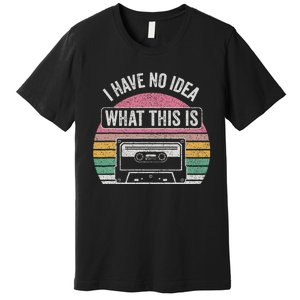 Retro I Have No Idea What This Is Funny Cassette Premium T-Shirt