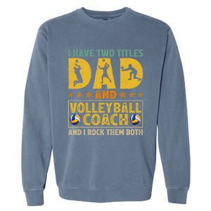 Retro I Have Two Titles Dad And Volleyball Coach Fathers Day Cute Gift Garment-Dyed Sweatshirt