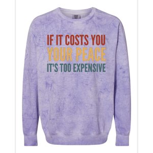 Retro If It Costs You Your Peace Its Too Expensive Colorblast Crewneck Sweatshirt