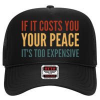 Retro If It Costs You Your Peace Its Too Expensive High Crown Mesh Back Trucker Hat