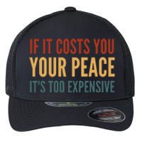 Retro If It Costs You Your Peace Its Too Expensive Flexfit Unipanel Trucker Cap