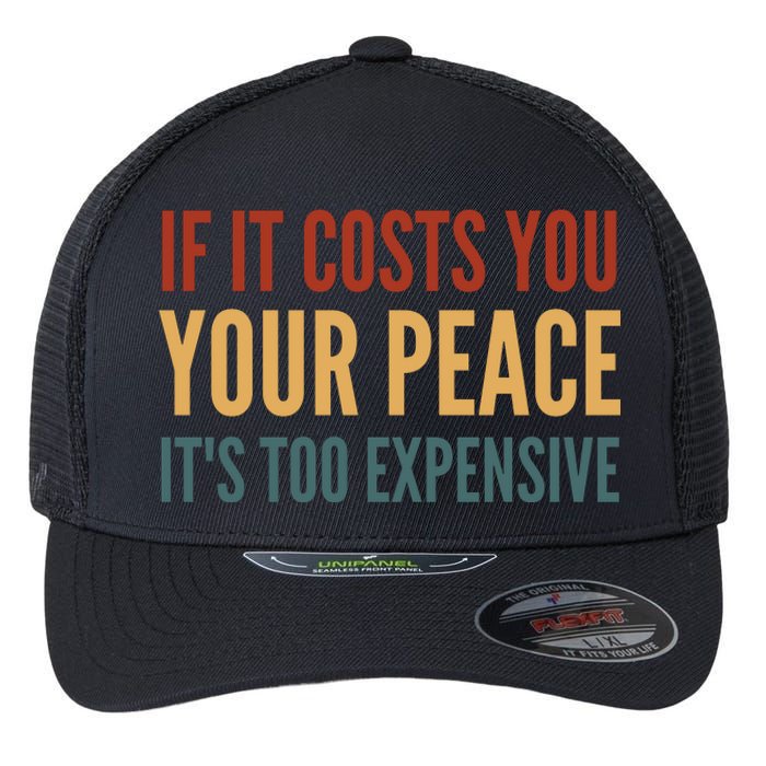 Retro If It Costs You Your Peace Its Too Expensive Flexfit Unipanel Trucker Cap