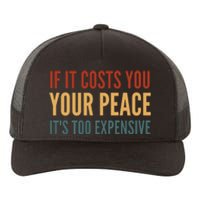 Retro If It Costs You Your Peace Its Too Expensive Yupoong Adult 5-Panel Trucker Hat