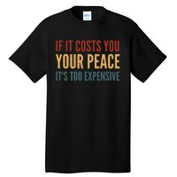 Retro If It Costs You Your Peace Its Too Expensive Tall T-Shirt