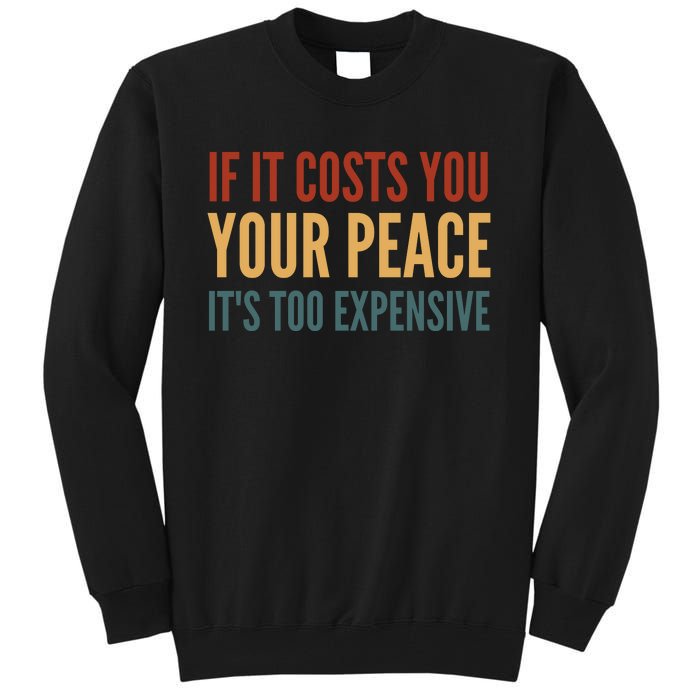 Retro If It Costs You Your Peace Its Too Expensive Tall Sweatshirt