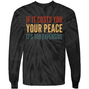 Retro If It Costs You Your Peace Its Too Expensive Tie-Dye Long Sleeve Shirt