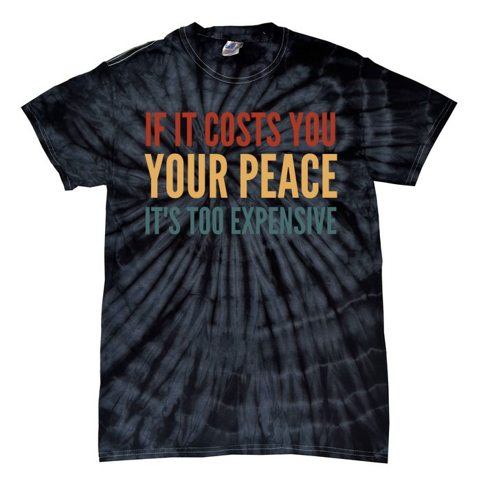 Retro If It Costs You Your Peace Its Too Expensive Tie-Dye T-Shirt