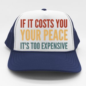 Retro If It Costs You Your Peace Its Too Expensive Trucker Hat