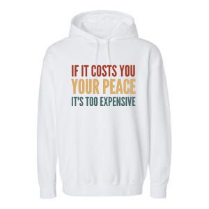 Retro If It Costs You Your Peace Its Too Expensive Garment-Dyed Fleece Hoodie