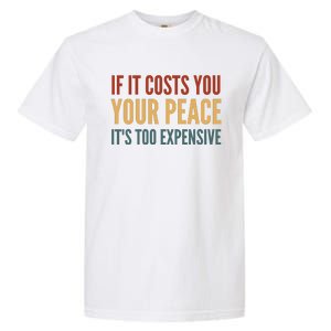 Retro If It Costs You Your Peace Its Too Expensive Garment-Dyed Heavyweight T-Shirt