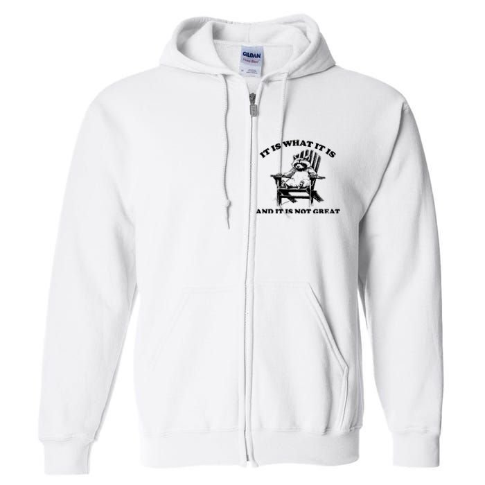 Raccoon It Is What It Is And It Is Not Great Full Zip Hoodie