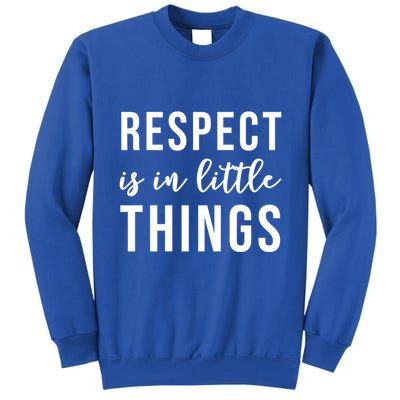 Respect Is In Little Things Gift Tall Sweatshirt