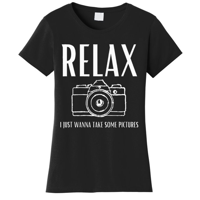 Relax  I just wanna take some pictures  Women's T-Shirt