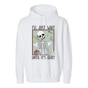 Retro Ill Just Wait Until Its Quiet Skeleton Teachers Garment-Dyed Fleece Hoodie