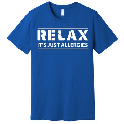 Relax It's Just Allergies Meaningful Gift Premium T-Shirt