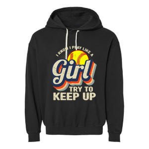 Retro I Know I Play Like A Girl Try To Keep Up Softball Garment-Dyed Fleece Hoodie