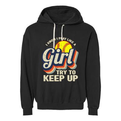 Retro I Know I Play Like A Girl Try To Keep Up Softball Garment-Dyed Fleece Hoodie