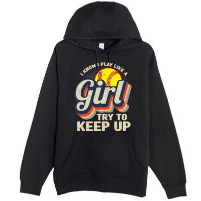 Retro I Know I Play Like A Girl Try To Keep Up Softball Premium Pullover Hoodie