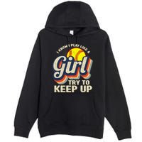 Retro I Know I Play Like A Girl Try To Keep Up Softball Premium Pullover Hoodie