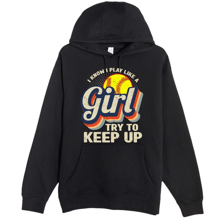 Retro I Know I Play Like A Girl Try To Keep Up Softball Premium Pullover Hoodie