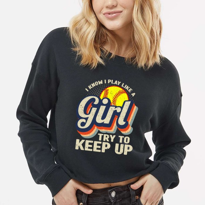 Retro I Know I Play Like A Girl Try To Keep Up Softball Cropped Pullover Crew