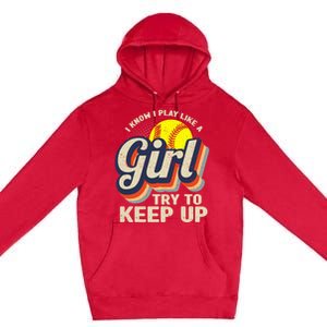 Retro I Know I Play Like A Girl Try To Keep Up Softball Premium Pullover Hoodie