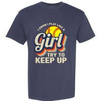 Retro I Know I Play Like A Girl Try To Keep Up Softball Garment-Dyed Heavyweight T-Shirt