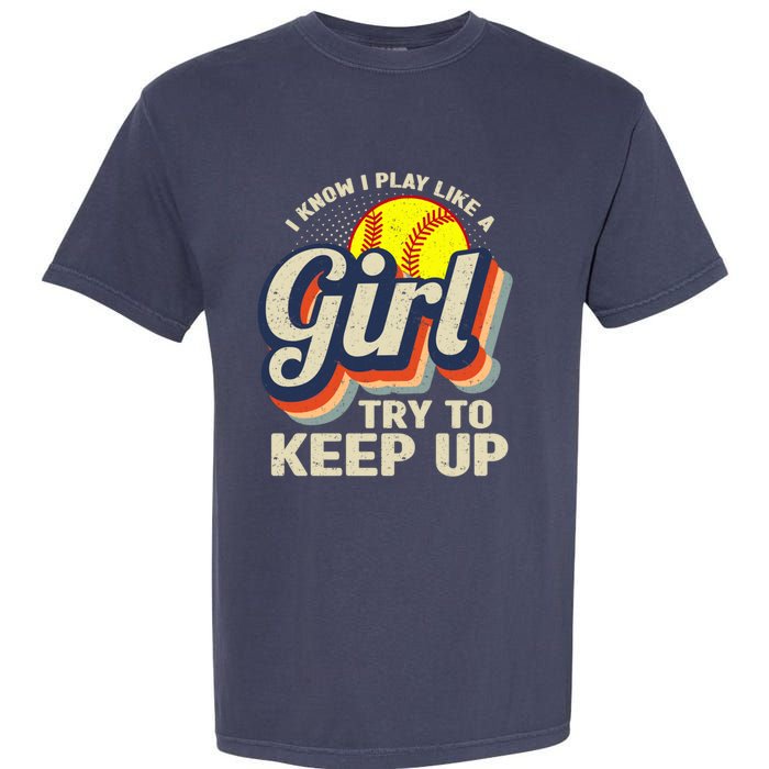 Retro I Know I Play Like A Girl Try To Keep Up Softball Garment-Dyed Heavyweight T-Shirt