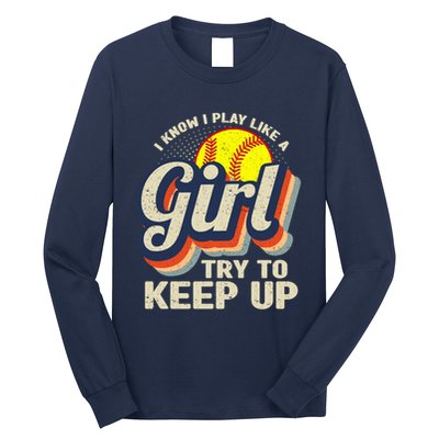 Retro I Know I Play Like A Girl Try To Keep Up Softball Long Sleeve Shirt