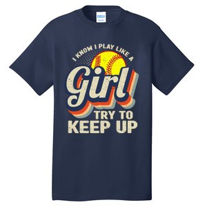 Retro I Know I Play Like A Girl Try To Keep Up Softball Tall T-Shirt