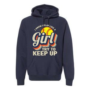 Retro I Know I Play Like A Girl Try To Keep Up Softball Premium Hoodie