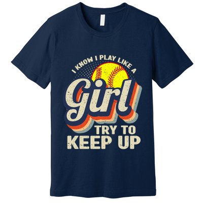 Retro I Know I Play Like A Girl Try To Keep Up Softball Premium T-Shirt