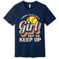 Retro I Know I Play Like A Girl Try To Keep Up Softball Premium T-Shirt