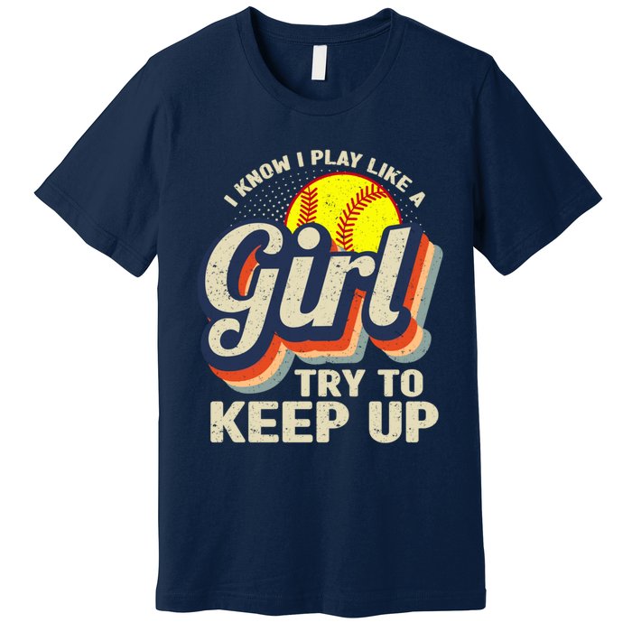 Retro I Know I Play Like A Girl Try To Keep Up Softball Premium T-Shirt