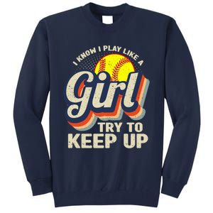 Retro I Know I Play Like A Girl Try To Keep Up Softball Tall Sweatshirt