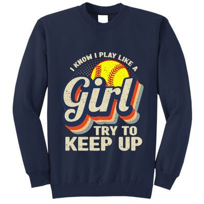 Retro I Know I Play Like A Girl Try To Keep Up Softball Tall Sweatshirt