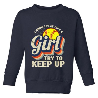 Retro I Know I Play Like A Girl Try To Keep Up Softball Toddler Sweatshirt