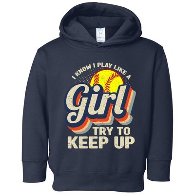 Retro I Know I Play Like A Girl Try To Keep Up Softball Toddler Hoodie