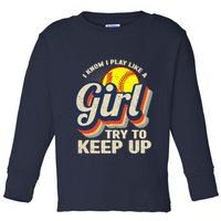 Retro I Know I Play Like A Girl Try To Keep Up Softball Toddler Long Sleeve Shirt