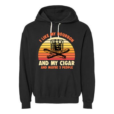 Retro I Like My Bourbon And My Cigar And Maybe Three People Funny Quote Garment-Dyed Fleece Hoodie