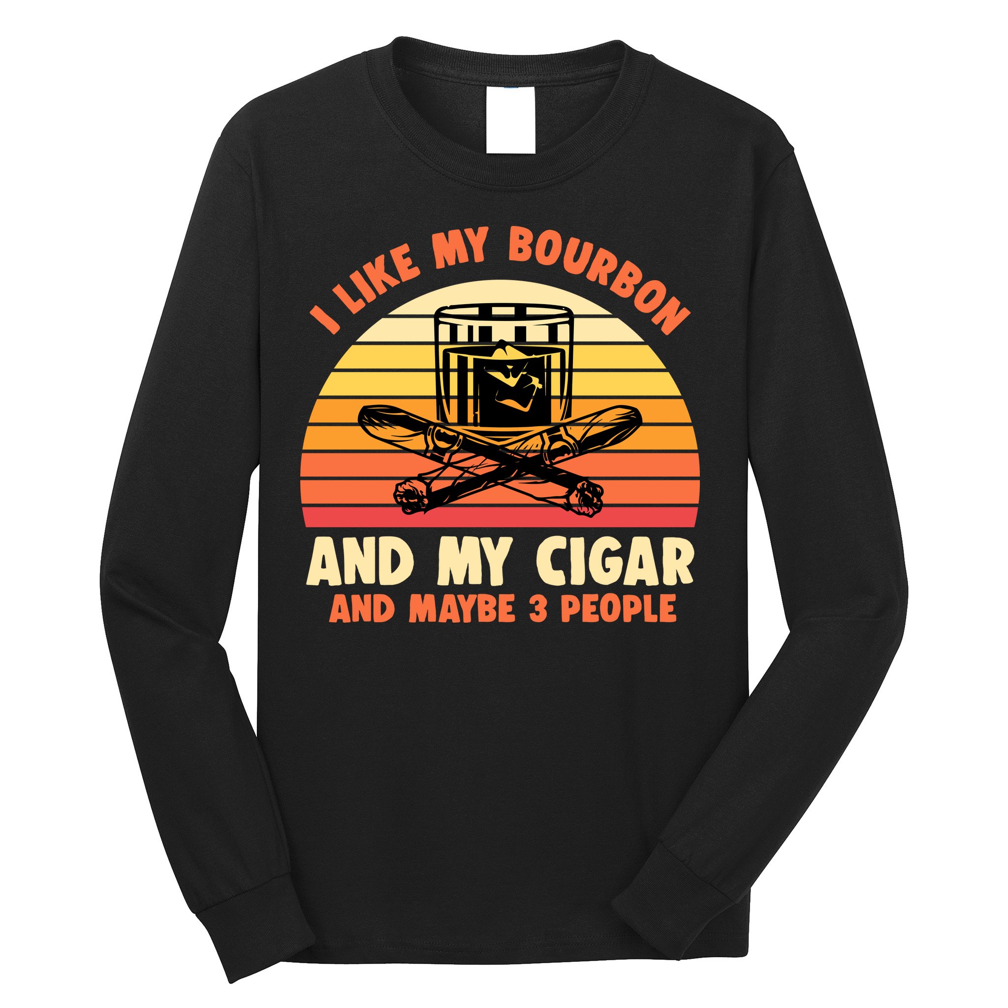 Retro I Like My Bourbon And My Cigar And Maybe Three People Funny Quote Long Sleeve Shirt