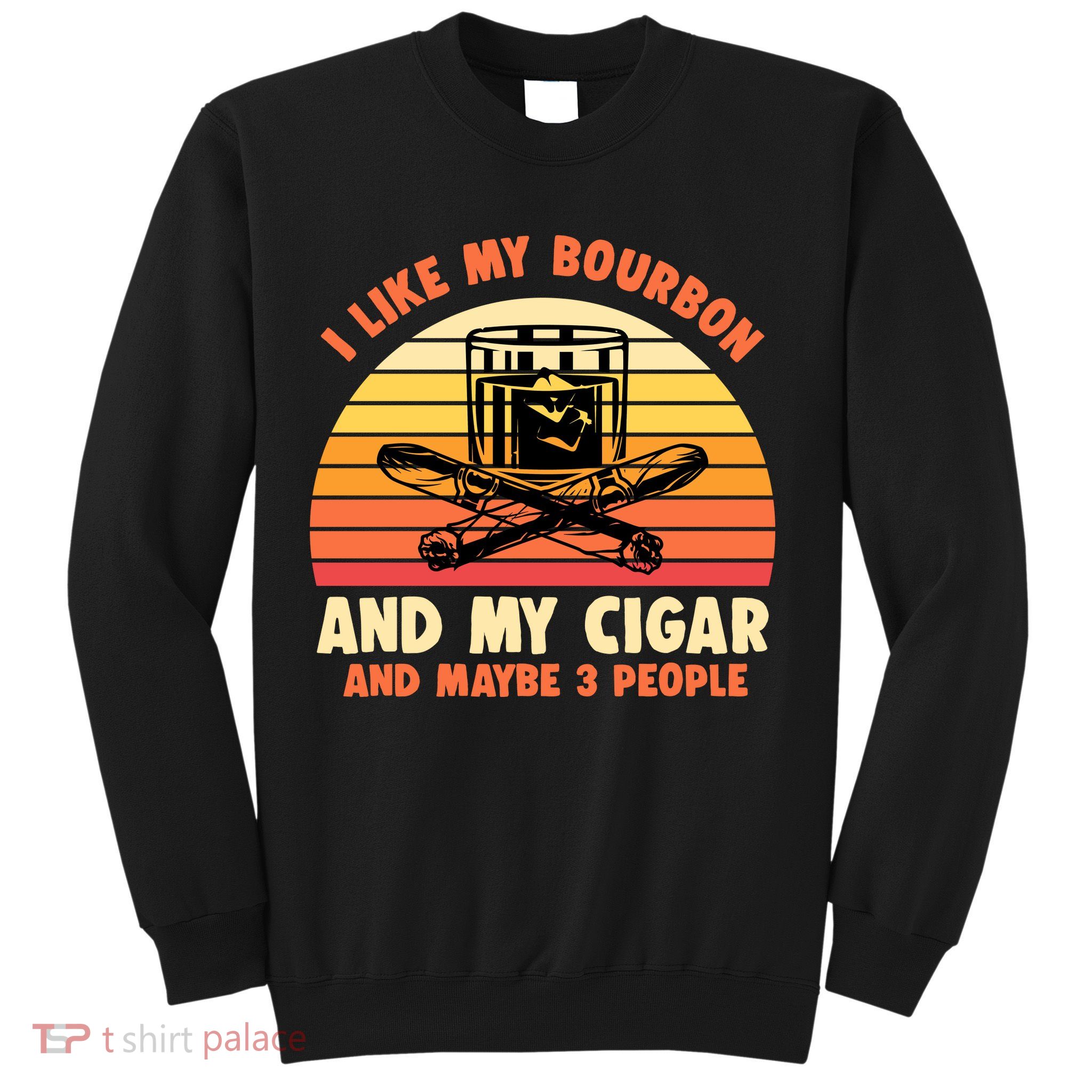 Retro I Like My Bourbon And My Cigar And Maybe Three People Funny Quote Sweatshirt