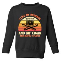 Retro I Like My Bourbon And My Cigar And Maybe Three People Funny Quote Toddler Sweatshirt