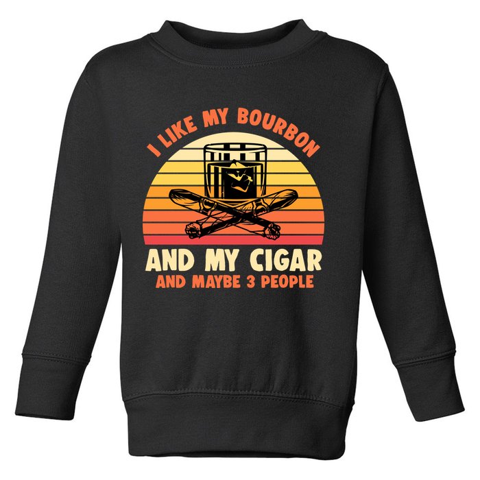 Retro I Like My Bourbon And My Cigar And Maybe Three People Funny Quote Toddler Sweatshirt