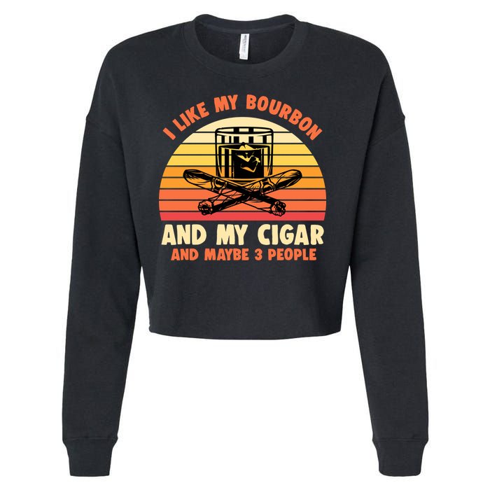 Retro I Like My Bourbon And My Cigar And Maybe Three People Funny Quote Cropped Pullover Crew