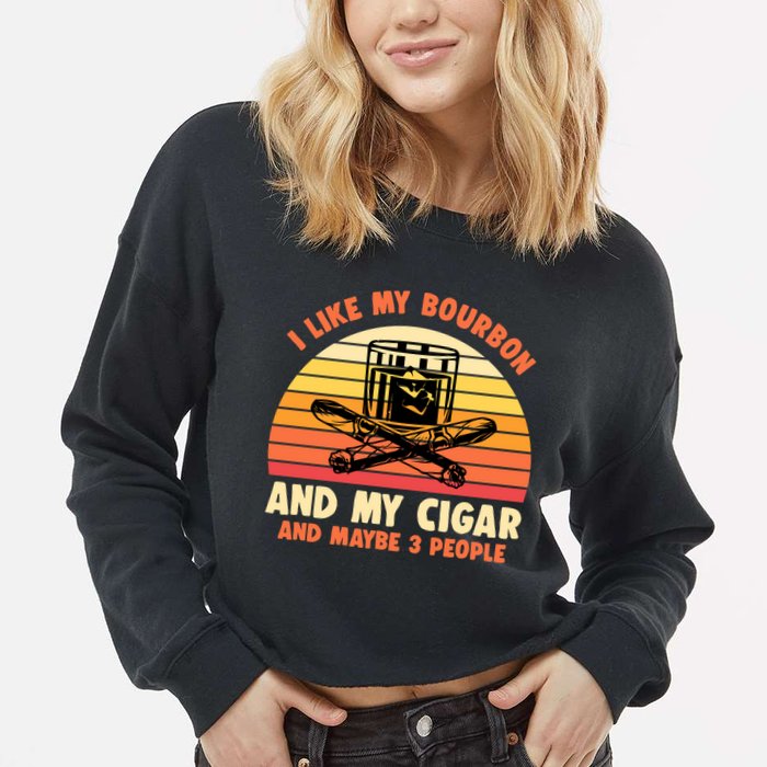 Retro I Like My Bourbon And My Cigar And Maybe Three People Funny Quote Cropped Pullover Crew
