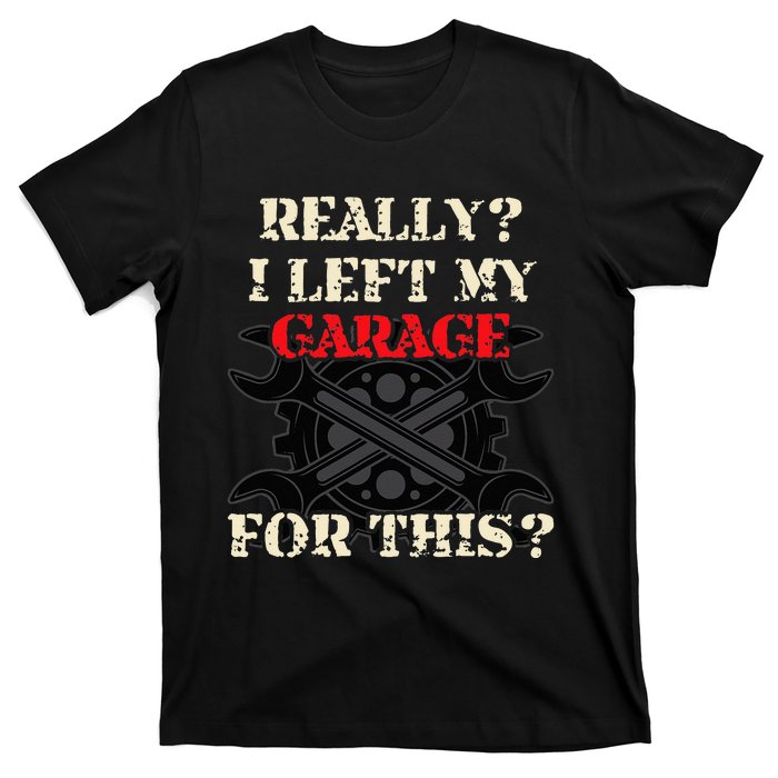 Really I Left My Garage For This Funny Car Mechanic Garage T-Shirt