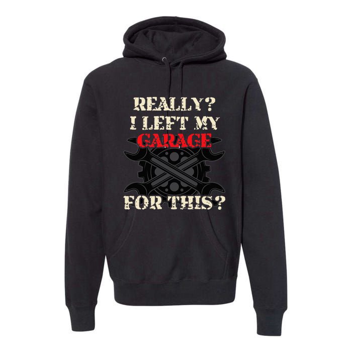 Really I Left My Garage For This Funny Car Mechanic Garage Premium Hoodie